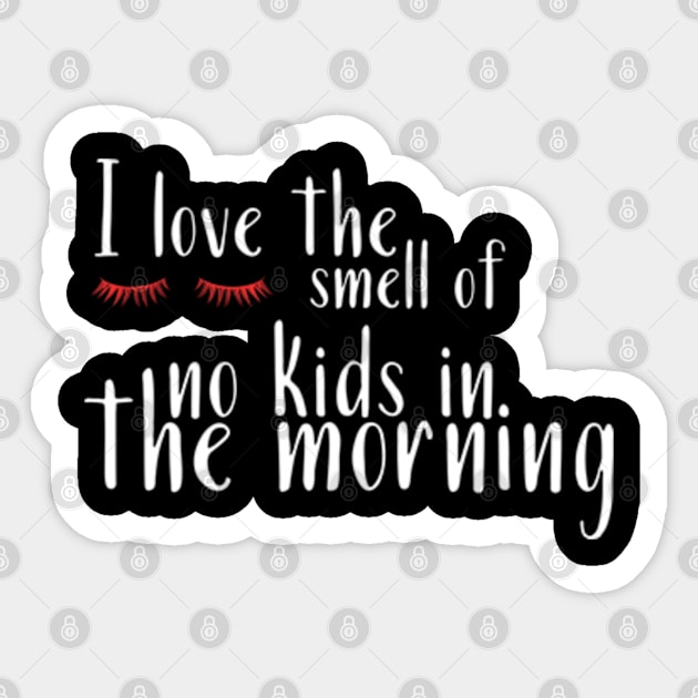 I Love the Smell of No Kids in the Morning Sticker by StyleTops